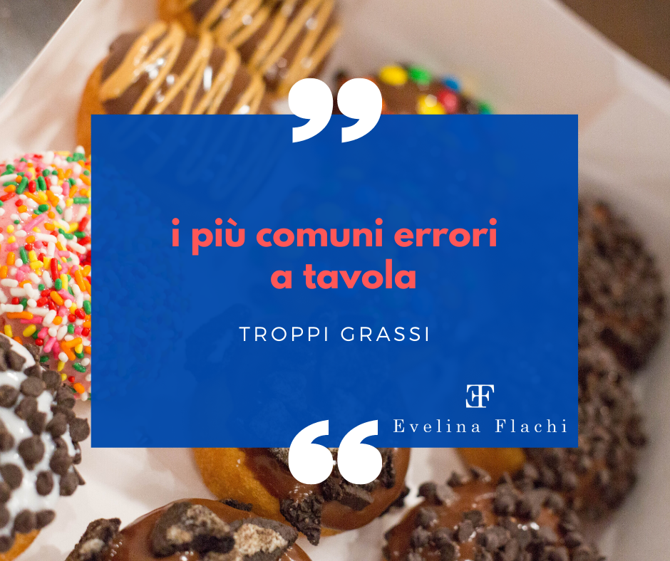 I più comuni errori a tavola: TROPPI GRASSI i piu comuni errori a tavola troppi grassi