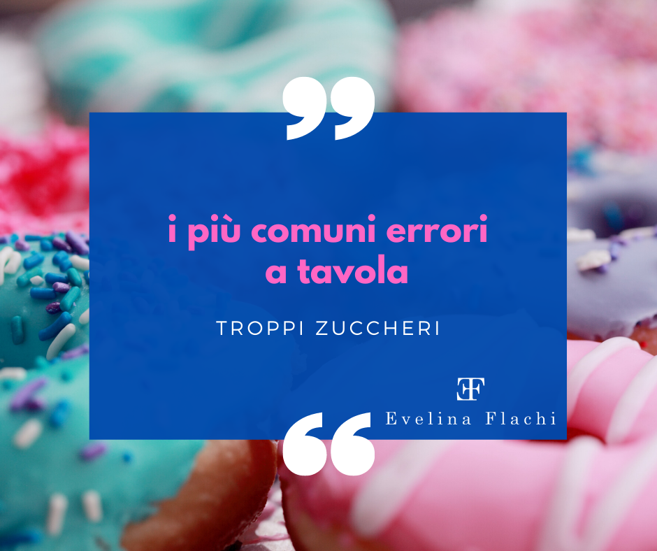 I più comuni errori a tavola: TROPPI ZUCCHERI i piu comuni errori a tavola troppi zuccheri